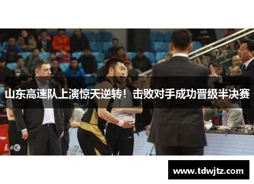 山东高速队上演惊天逆转！击败对手成功晋级半决赛